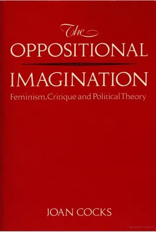 The Oppositional Imagination: Feminism, Critique and Political Theory