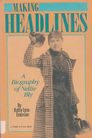 Making Headlines: A Biography of Nellie Bly