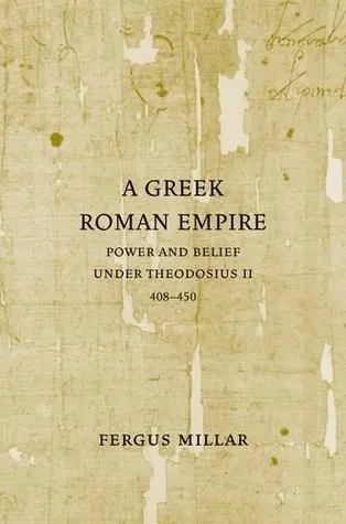 A Greek Roman Empire: Power and Belief under Theodosius II (408–450)