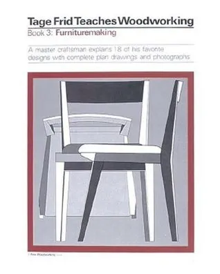 Tage Frid Teaches Woodworking Book 3: Furnituremaking: A Master Craftsman Explains 18 of His Favorite Designs with Complete Plan Drawings and Photogra