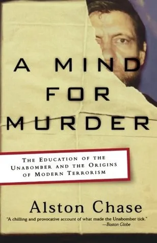 A Mind for Murder: The Education of the Unabomber and the Origins of Modern Terrorism