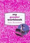 My Gender Workbook: How to Become a Real Man, a Real Woman, the Real You, or Something Else Entirely