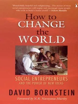 How to Change the World: Social Entrepreneurs and the Power of New Ideas