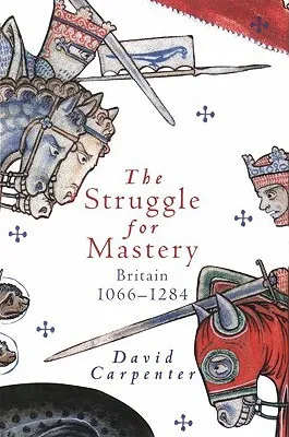 The Struggle for Mastery: Britain, 1066-1284