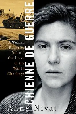 Chienne de Guerre: A Woman Reporter Behind the Lines of the War in Chechnya