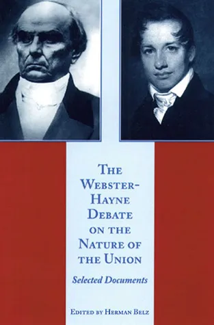 The Webster-Hayne Debate on the Nature of the Union: Selected Documents