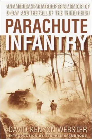 Parachute Infantry: An American Paratrooper's Memoir of D-Day and the Fall of the Third Reich