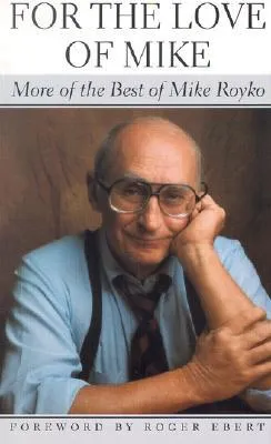 For the Love of Mike: More of the Best of Mike Royko