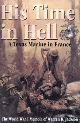 His Time in Hell: A Texas Marine in France: The World War I Memoir of Warren R. Jackson