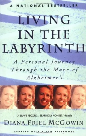 Living in the Labyrinth: A Personal Journey Through the Maze of Alzheimer's