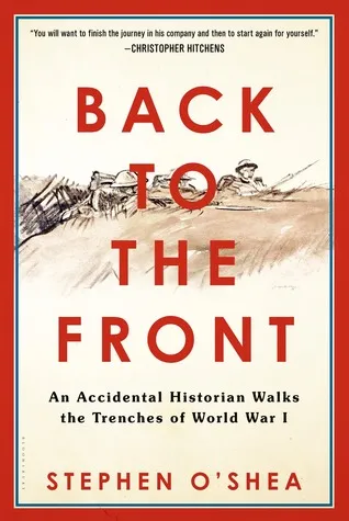 Back to the Front: An Accidental Historian Walks the Trenches of World War 1