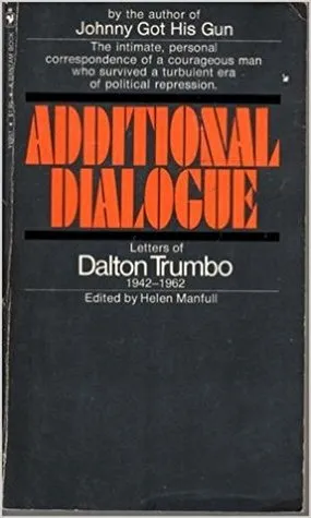 Additional Dialogue: Letters of Dalton Trumbo, 1942-1962