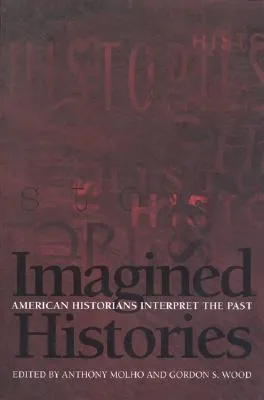 Imagined Histories: American Historians Interpret the Past