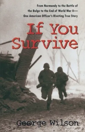 If You Survive: From Normandy to the Battle of the Bulge to the End of World War II, One American Officer