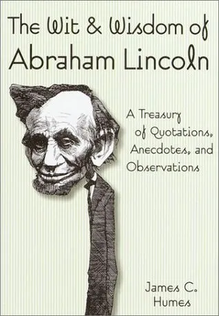 The Wit & Wisdom of Abraham Lincolna: A Treasury of Quotations, Anecdotes, and Observations