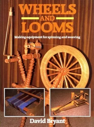 Wheels and Looms: Making Equipment for Spinning and Weaving