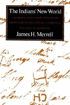 The Indians' New World: Catawbas and Their Neighbors from European Contact Through the Era of Removal