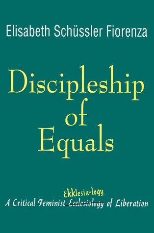 Discipleship of Equals: A Critical Feminist Ekklesia-logy of Liberation