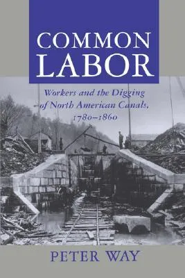 Common Labor: Workers and the Digging of North American Canals, 1780-1860