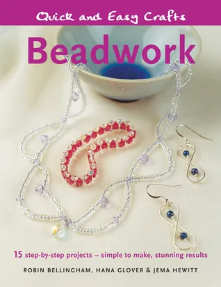 Quick and Easy Crafts: Beadwork: 15 Step-by-Step Projects - Simple to Make, Stunning Results