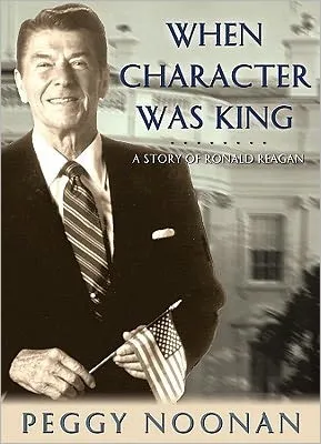 When Character Was King: A Story of Ronald Reagan