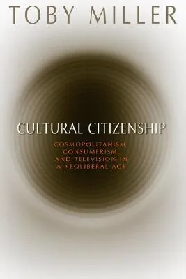 Cultural Citizenship: Cosmopolitanism, Consumerism, and Television in a Neoliberal Age