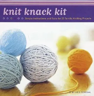 Knit Knack Kit: Simple Instructions and Tools for 25 Terrific Knitting Projects