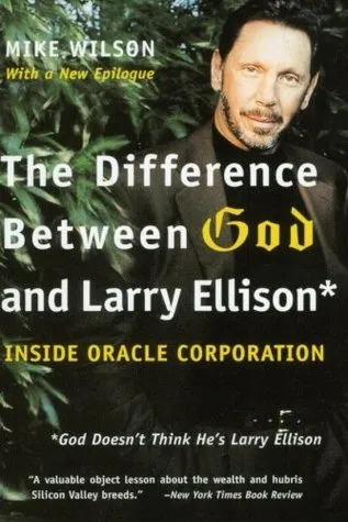 The Difference Between God and Larry Ellison*: Inside Oracle Corporation; *God Doesn't Think He's Larry Ellison