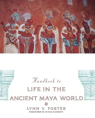 Handbook to Life in the Ancient Maya World