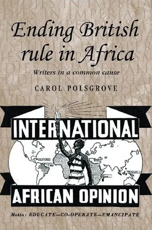 Ending British Rule in Africa: Writers in a Common Cause