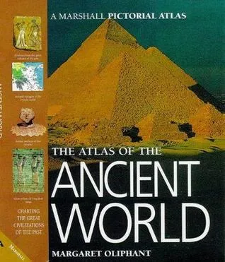 The Atlas of the Ancient World: Charting the Great Civilizations of the Past