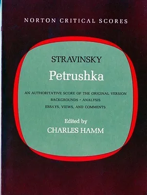 Petrushka: An Authoritative Score of the Original Version: Backgrounds, Analysis, Essays, Views & Comments