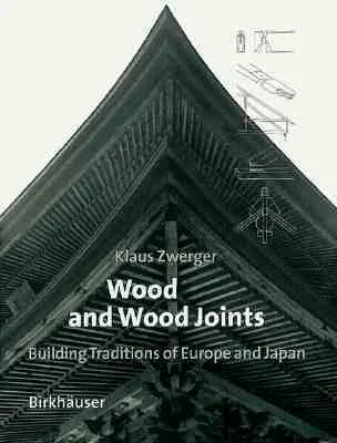 Wood and Wood Joints: Building Traditions of Europe, Japan and China