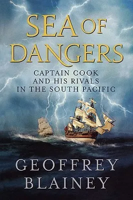 Sea of Dangers: Captain Cook and His Rivals in the South Pacific