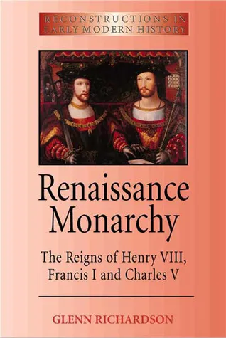 Renaissance Monarchy: The Reigns of Henry VIII, Francis I and Charles V