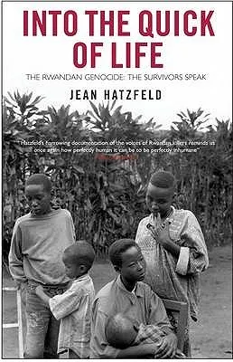 Into the Quick of Life: The Rwandan Genocide - The Survivors Speak