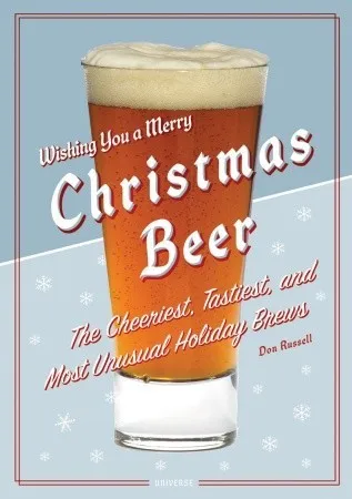 Christmas Beer: The Cheeriest, Tastiest, and Most Unusual Holiday Brews