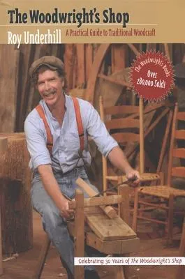 The Woodwright's Shop: A Practical Guide to Traditional Woodcraft