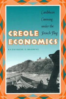 Creole Economics: Caribbean Cunning Under the French Flag