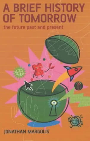 A Brief History Of Tomorrow: The Future Past And Present