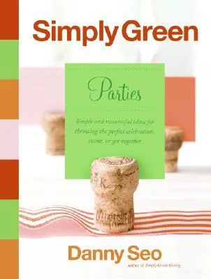 Simply Green Parties: Simple and resourceful ideas for throwing the perfect celebration, event, or get-together