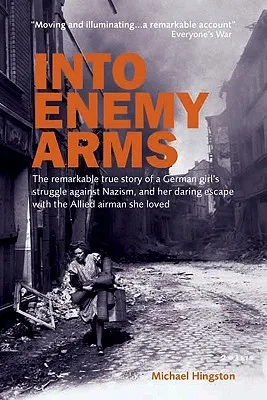 Into Enemy Arms: The Remarkable True Story of a German Girl