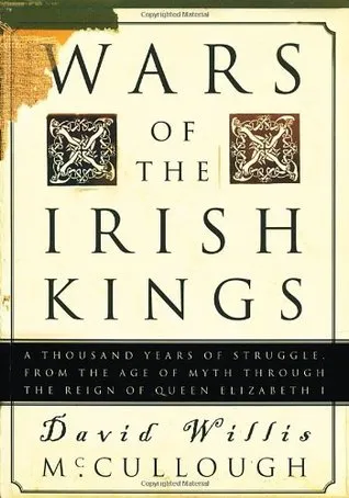 Wars of the Irish Kings: A Thousand Years of Struggle, from the Age of Myth through the Reign of Queen Elizabeth I