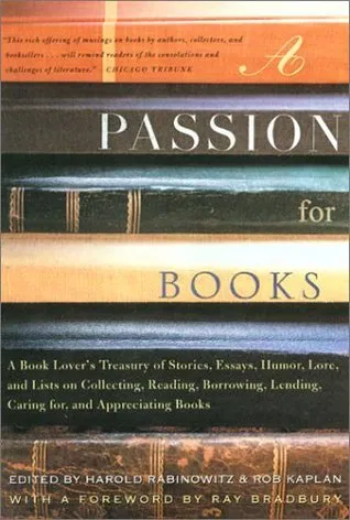 A Passion for Books: A Book Lover's Treasury of Stories, Essays, Humor, Love and Lists on Collecting, Reading, Borrowing, Lending, Caring for, and App