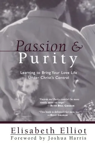 Passion and Purity: Learning to Bring Your Love Life Under Christ