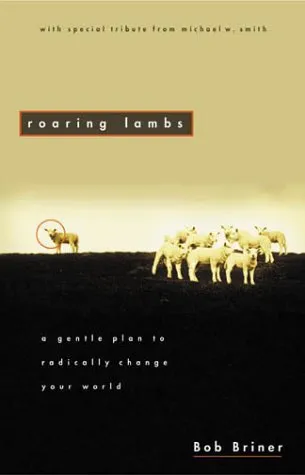 Roaring Lambs: A Gentle Plan to Radically Change Our World