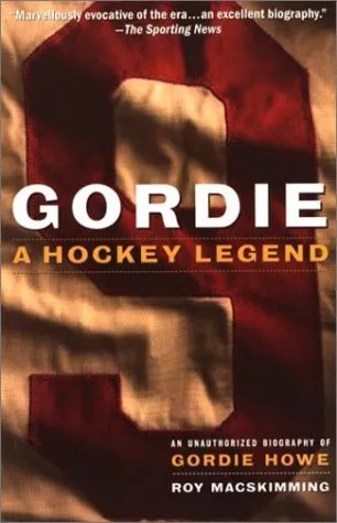 Gordie: A hockey legend : an unauthorized biography of Gordie Howe