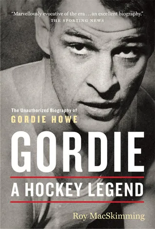 Gordie: A Hockey Legend: An Unauthorized Biography of Gordie Howe