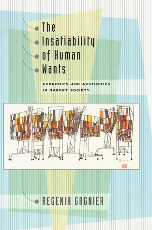 The Insatiability of Human Wants: Economics and Aesthetics in Market Society