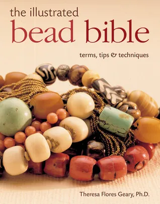 The Illustrated Bead Bible: Terms, Tips  Techniques